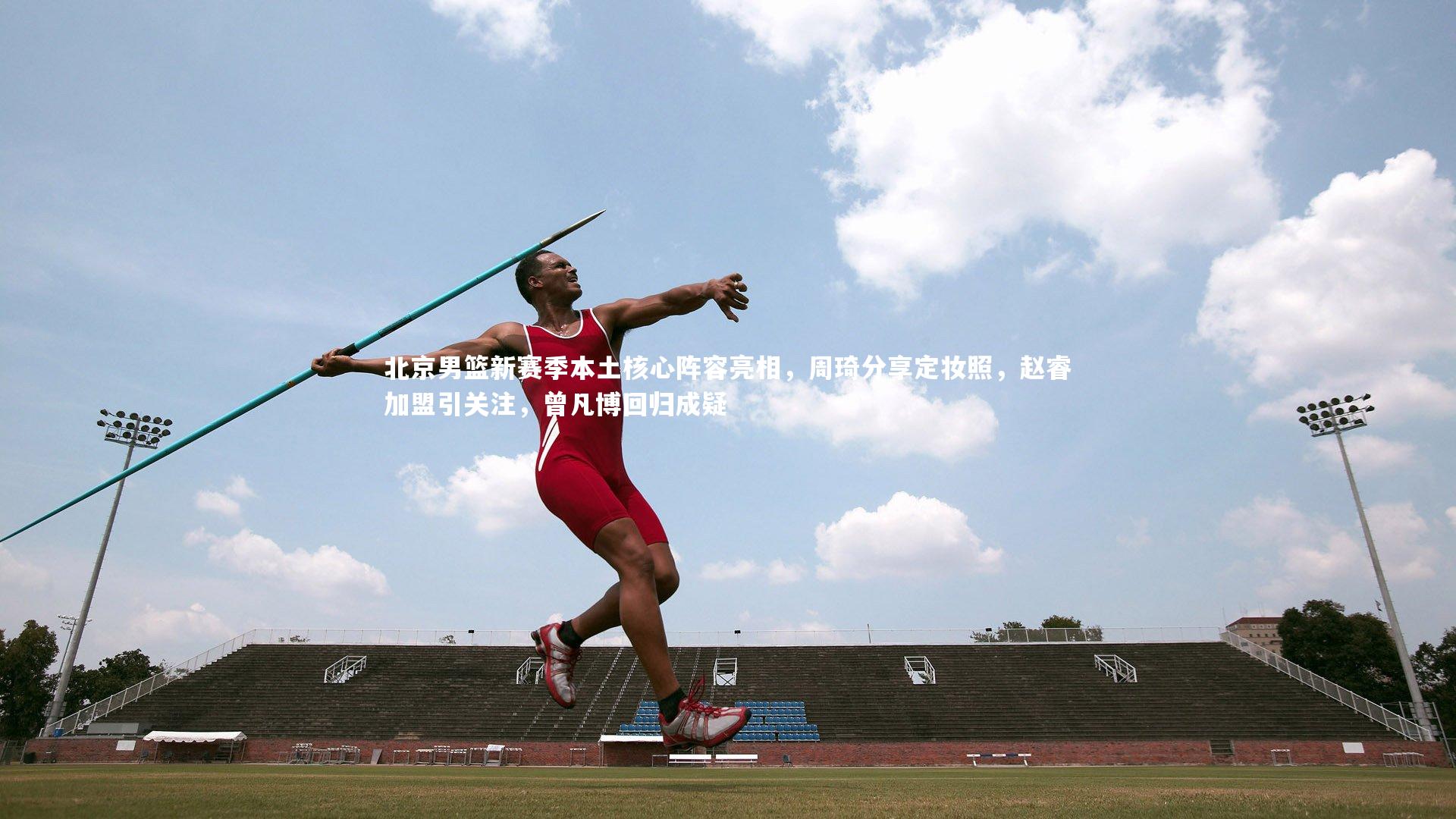 北京男篮新赛季本土核心阵容亮相，周琦分享定妆照，赵睿加盟引关注，曾凡博回归成疑